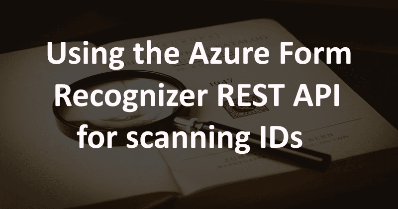 Using the Azure Form Recognizer REST API for scanning IDs