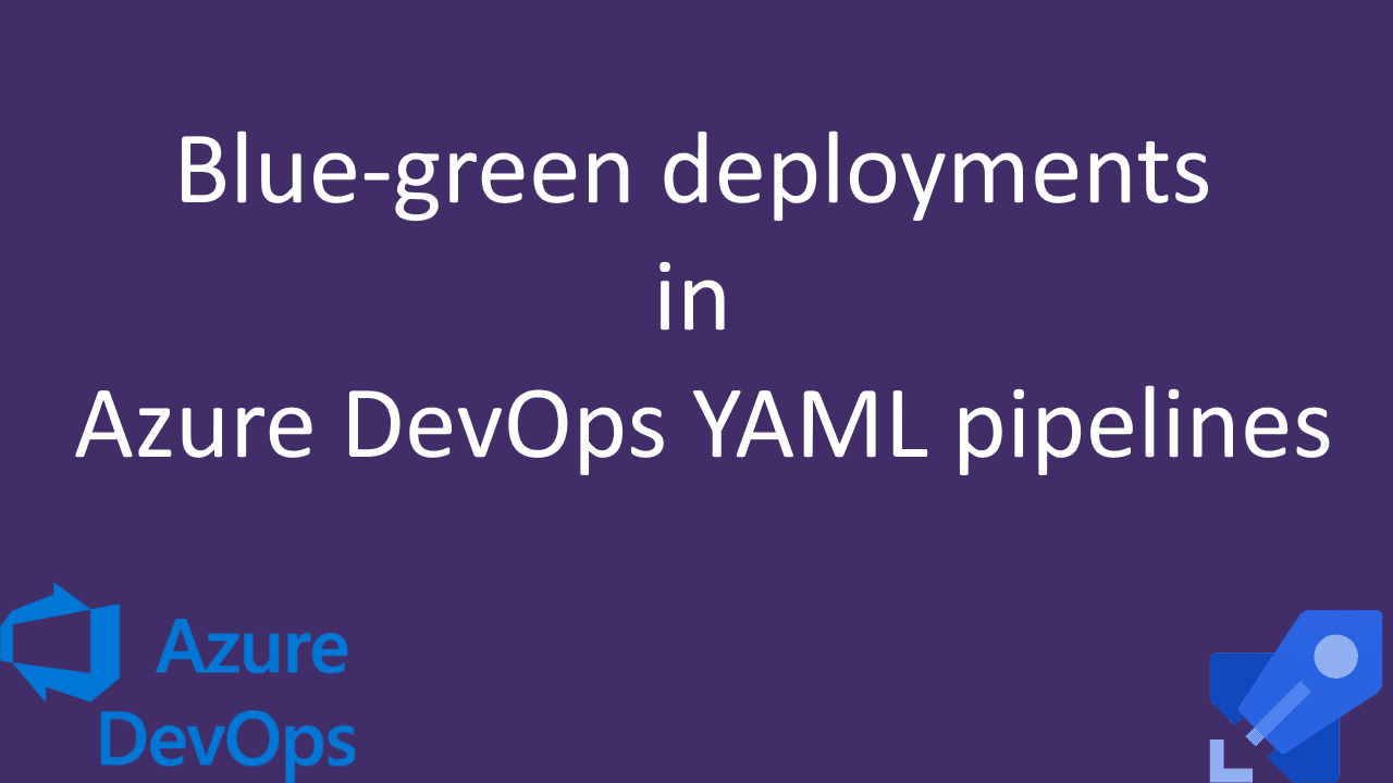 Blue-green Deployments in Azure DevOps YAML Pipelines