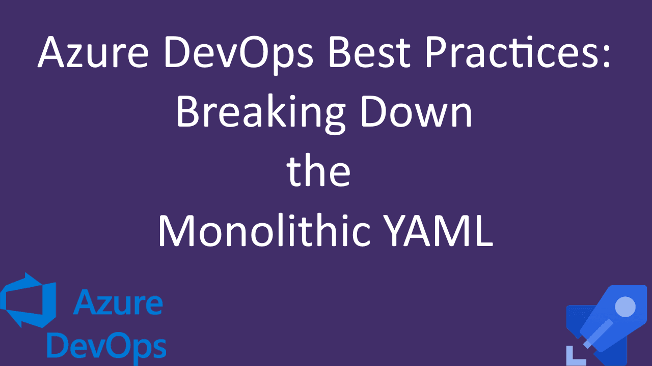 Azure DevOps Best Practices: Breaking Down the Monolithic YAML