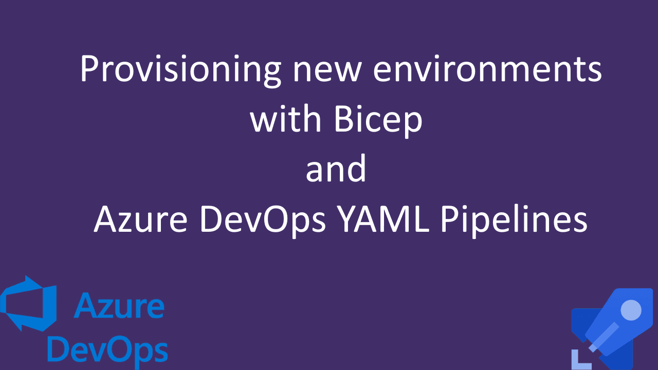 Provisioning new environments with Bicep and Azure DevOps YAML Pipelines